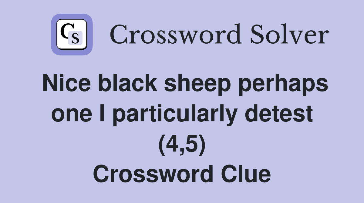 Nice black sheep perhaps one I particularly detest (4,5) Crossword Clue