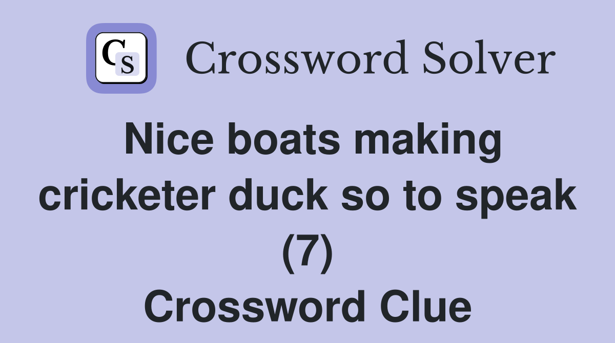 Nice boats making cricketer duck so to speak (7) Crossword Clue