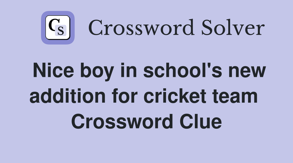 Nice boy in school's new addition for cricket team  Crossword Clue