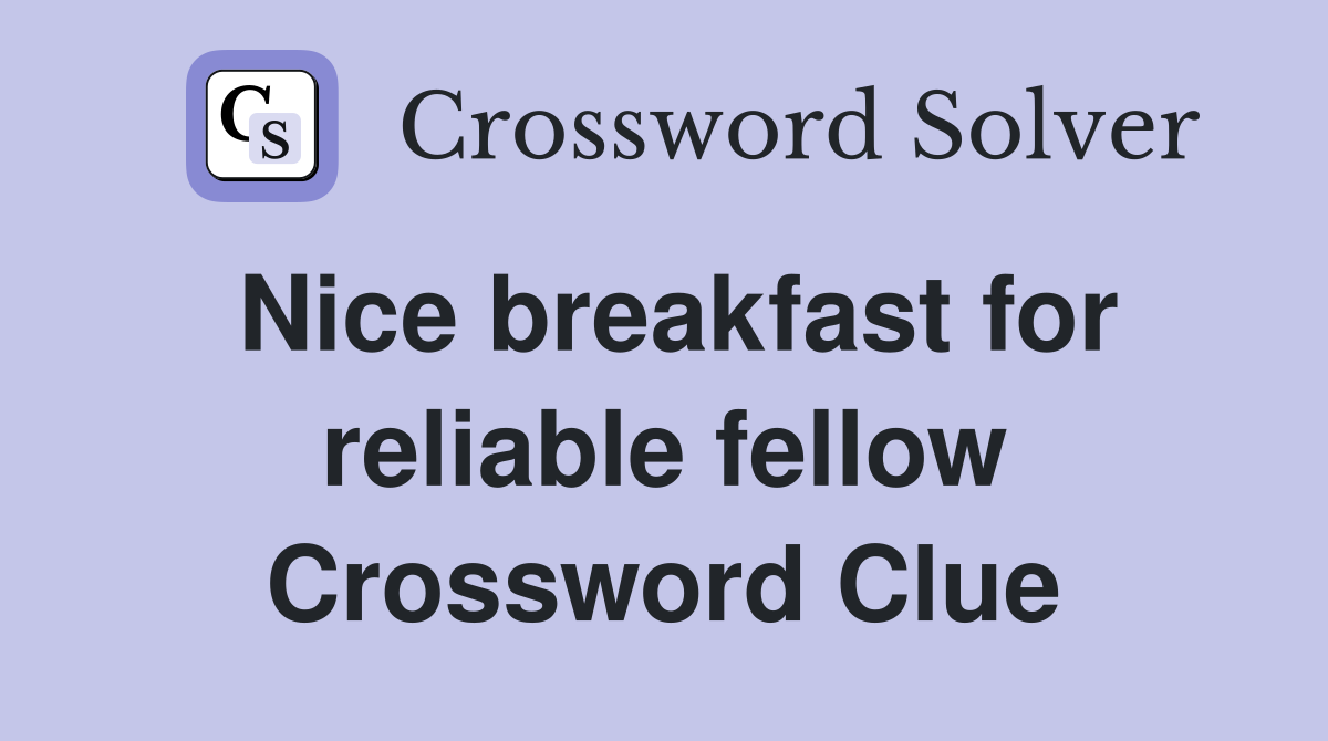 Nice breakfast for reliable fellow Crossword Clue