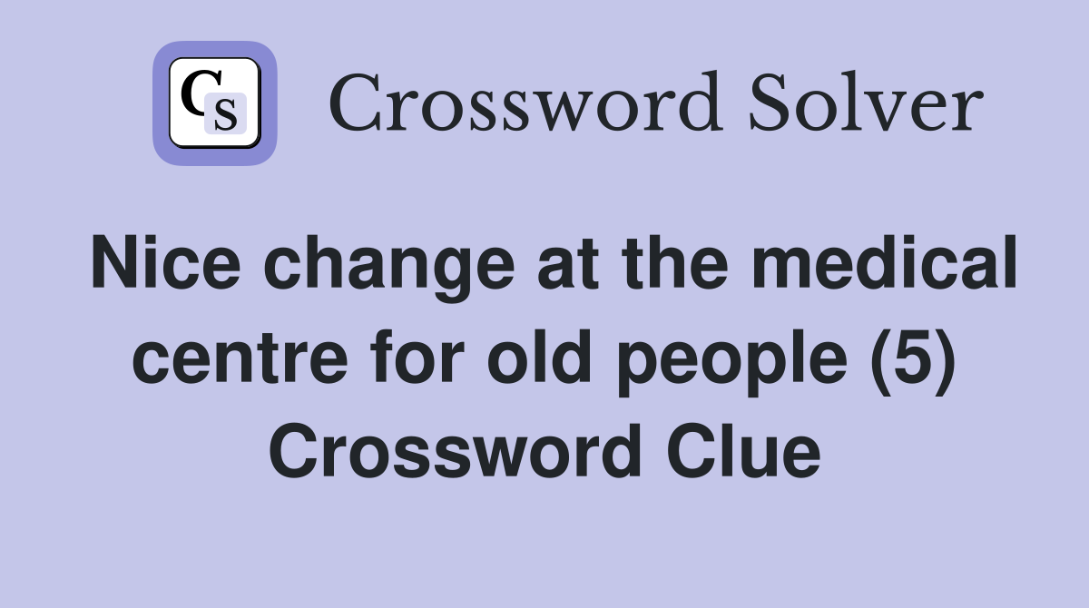 Nice change at the medical centre for old people (5) Crossword Clue