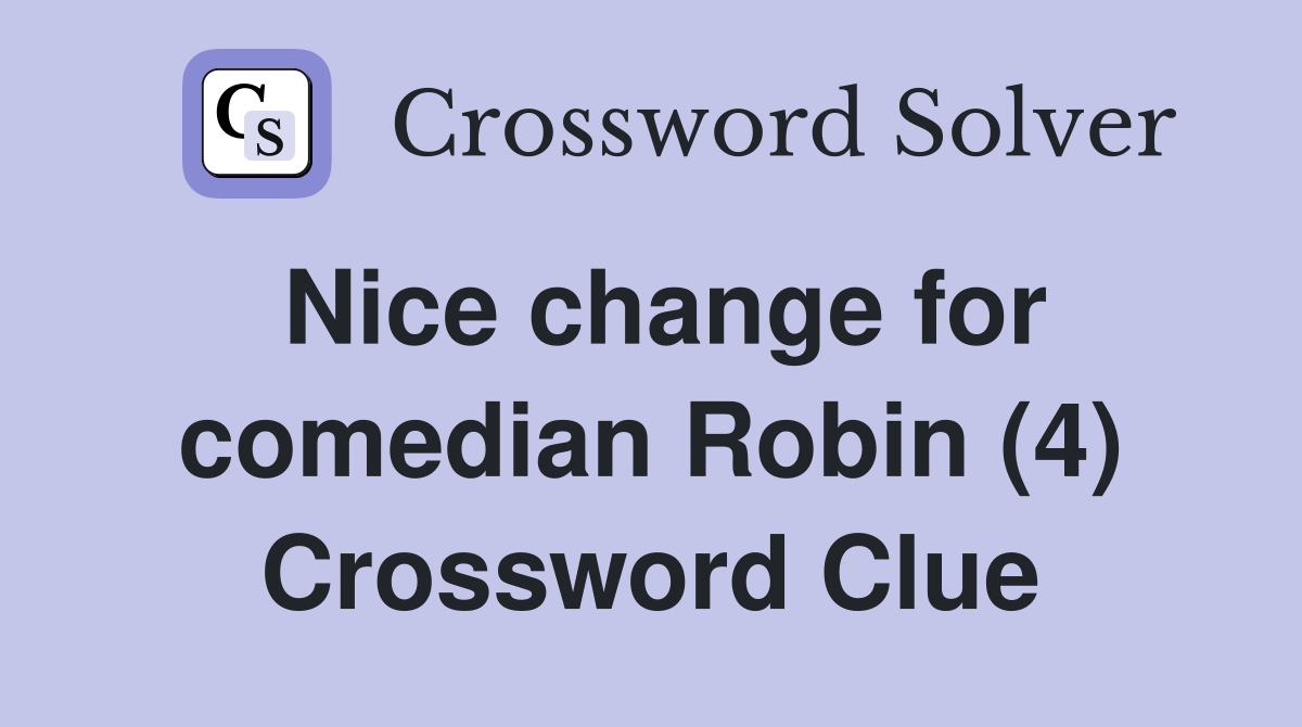 Nice change for comedian Robin (4) Crossword Clue