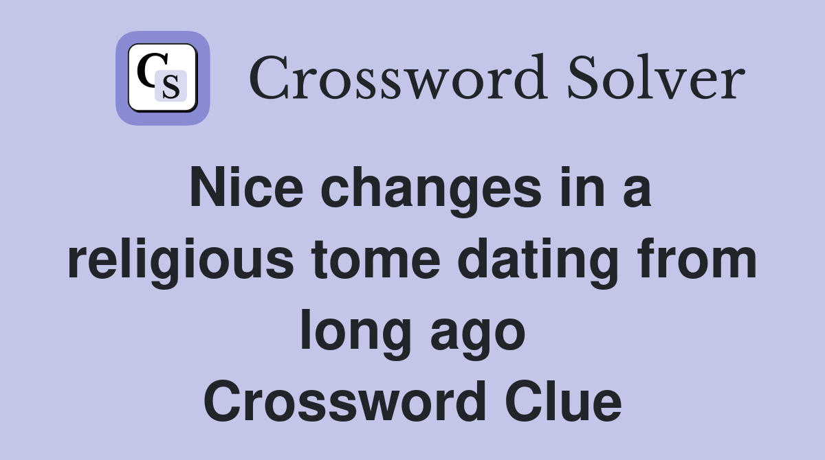 Nice changes in a religious tome dating from long ago Crossword Clue