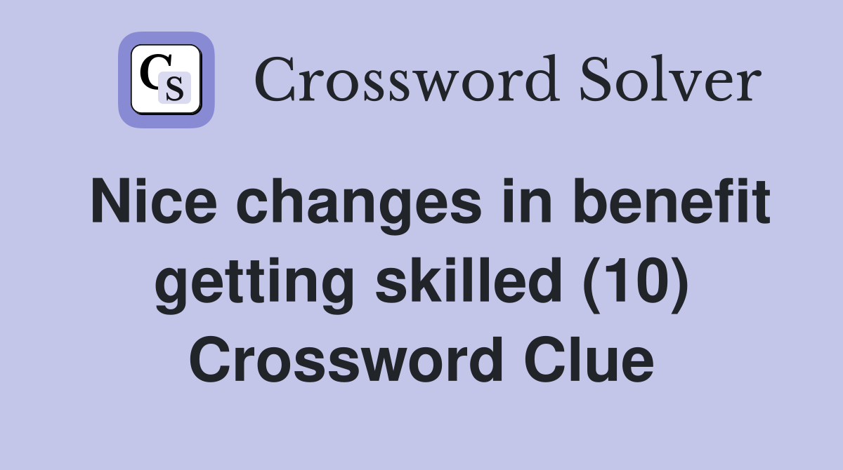 Nice changes in benefit getting skilled (10) Crossword Clue
