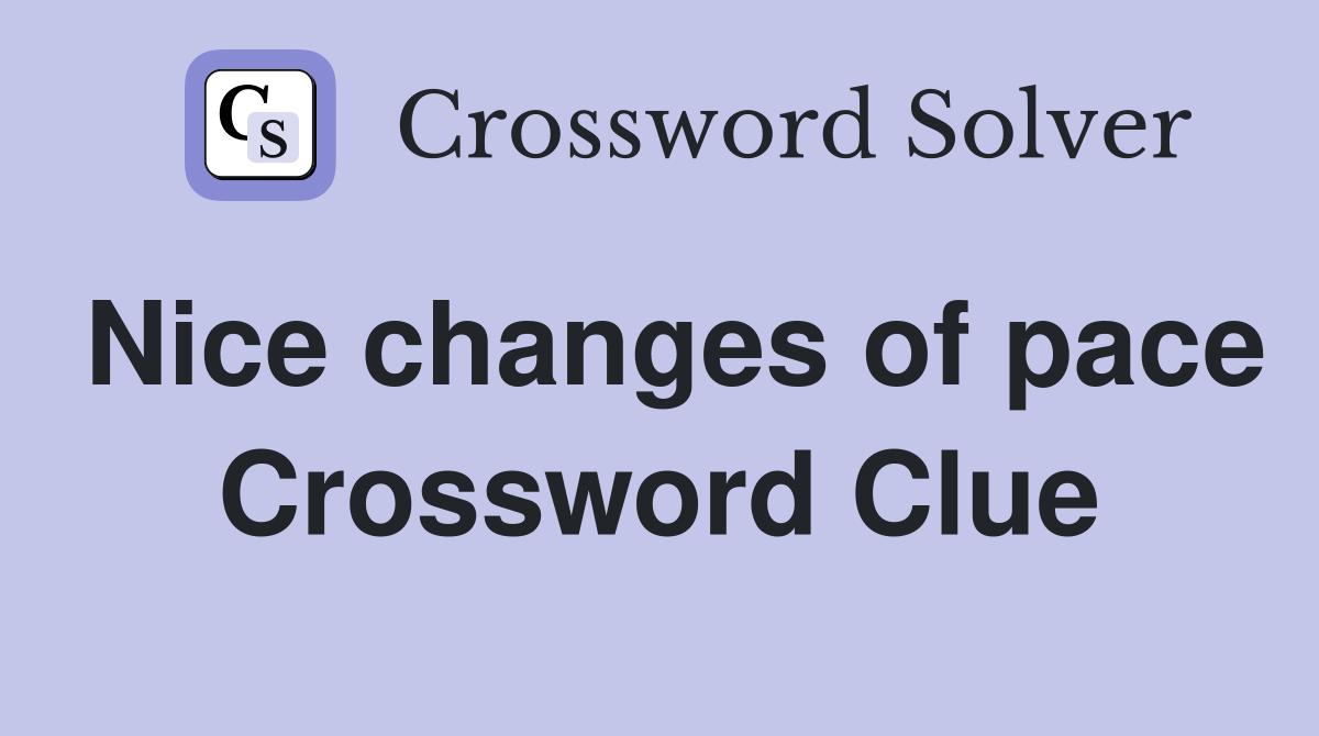 Nice changes of pace Crossword Clue
