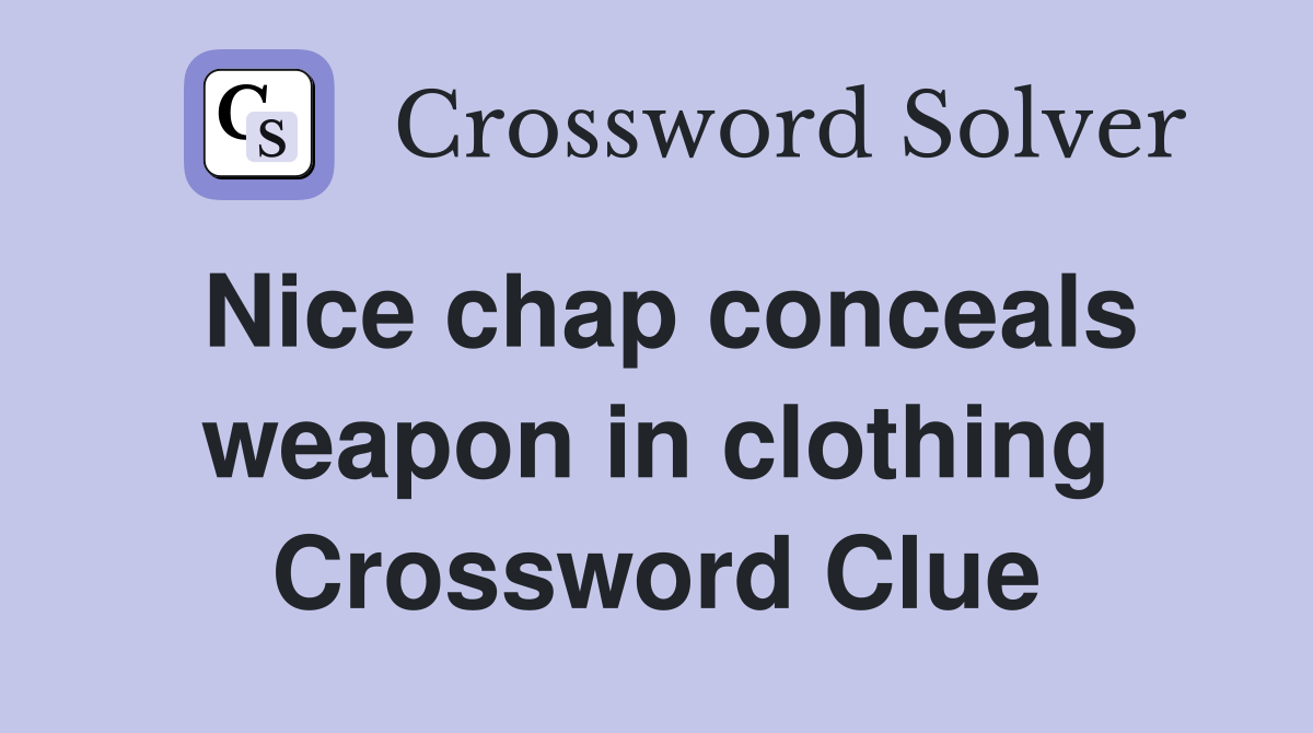 Nice chap conceals weapon in clothing Crossword Clue