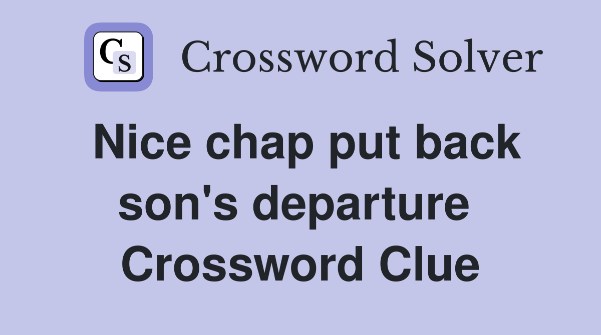 Nice chap put back son's departure  Crossword Clue