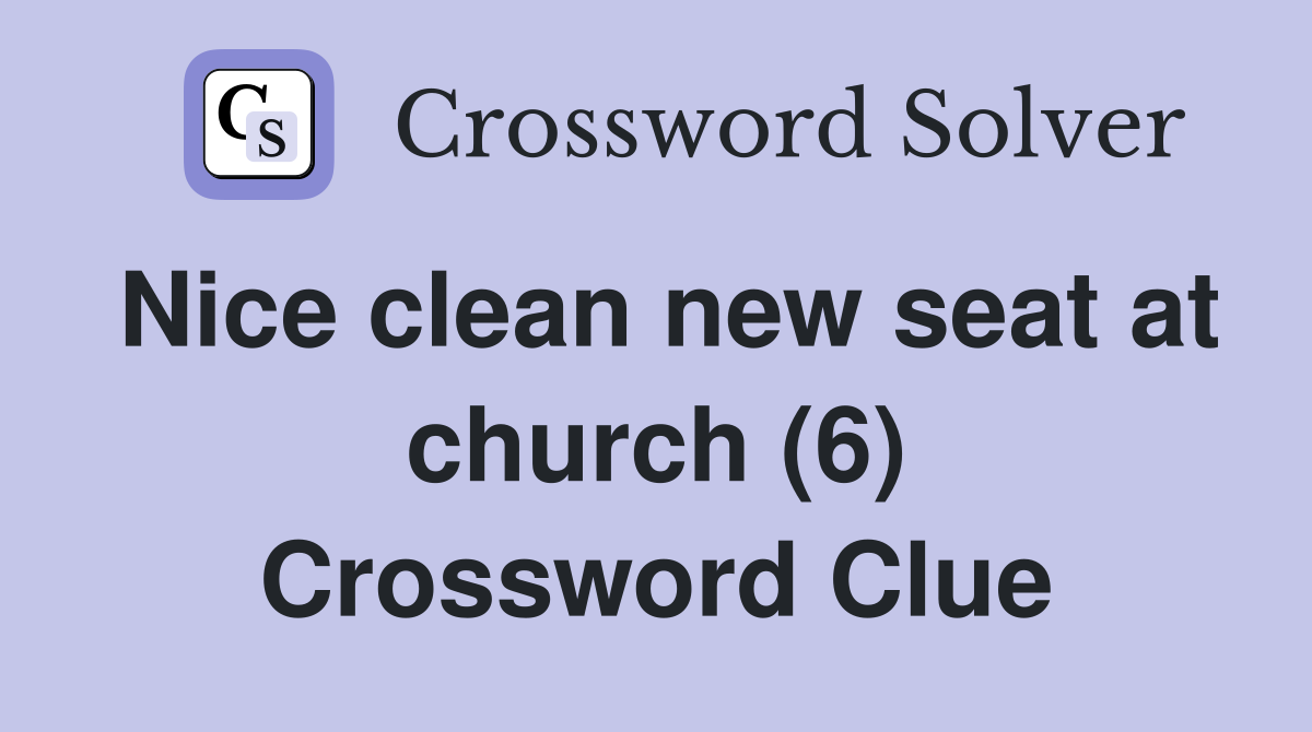 Nice clean new seat at church (6) Crossword Clue
