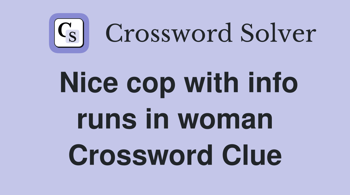 Nice cop with info runs in woman Crossword Clue