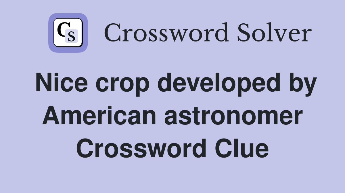 Nice crop developed by American astronomer Crossword Clue