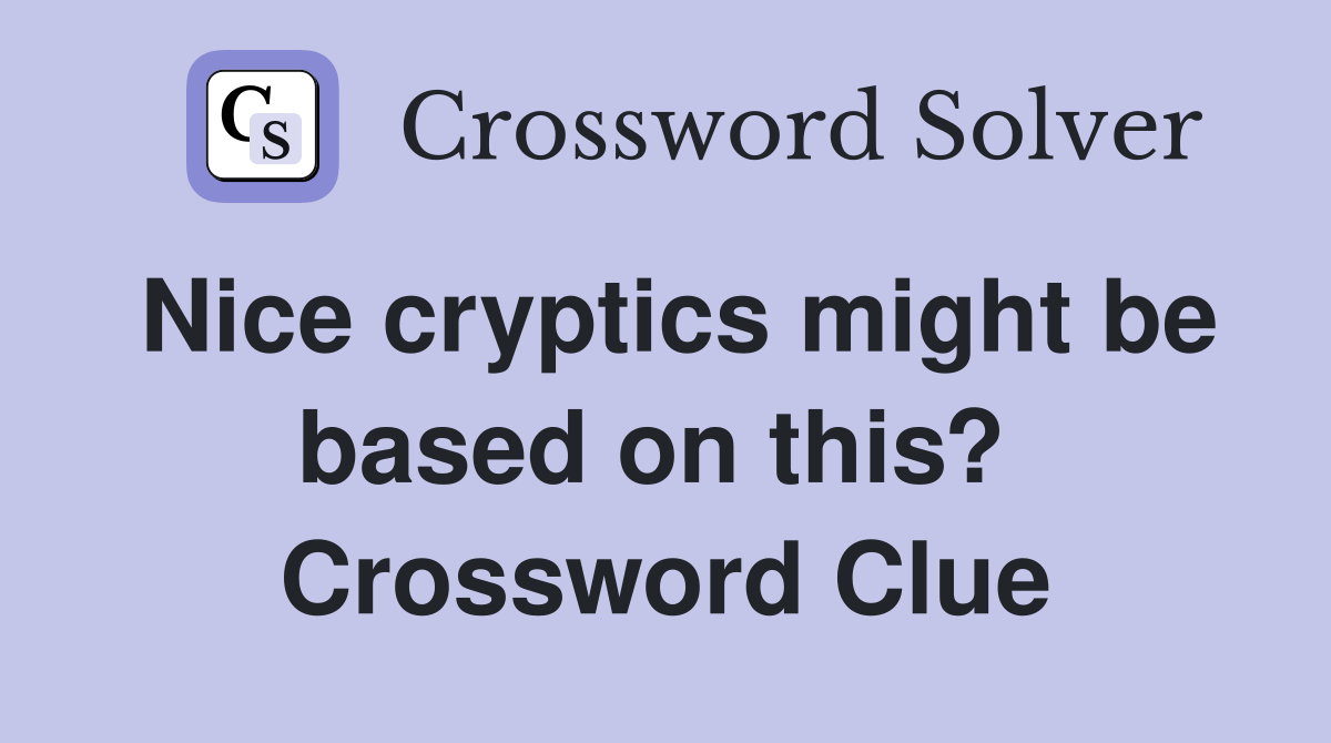 Nice cryptics might be based on this?  Crossword Clue