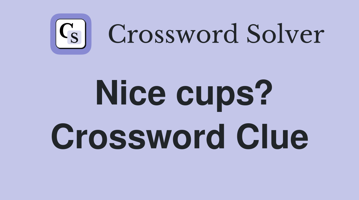 Nice cups? Crossword Clue