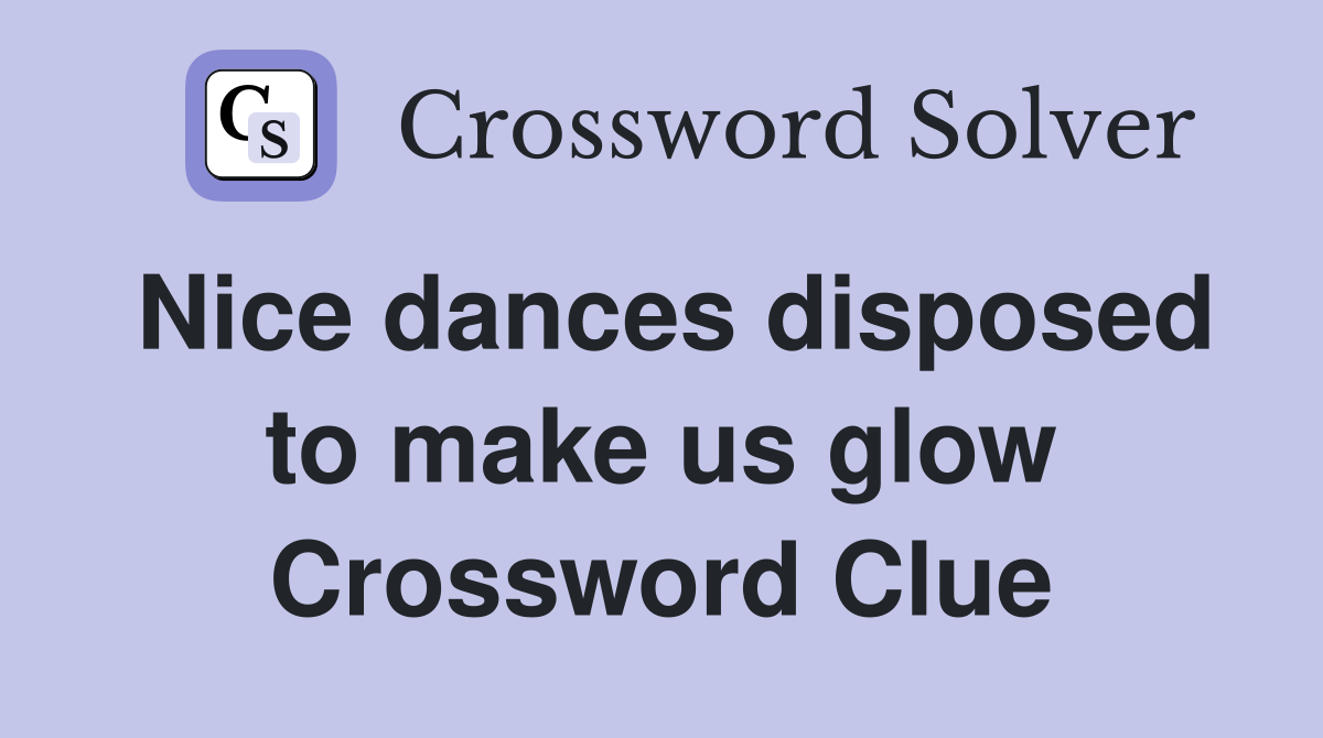 Nice dances disposed to make us glow Crossword Clue
