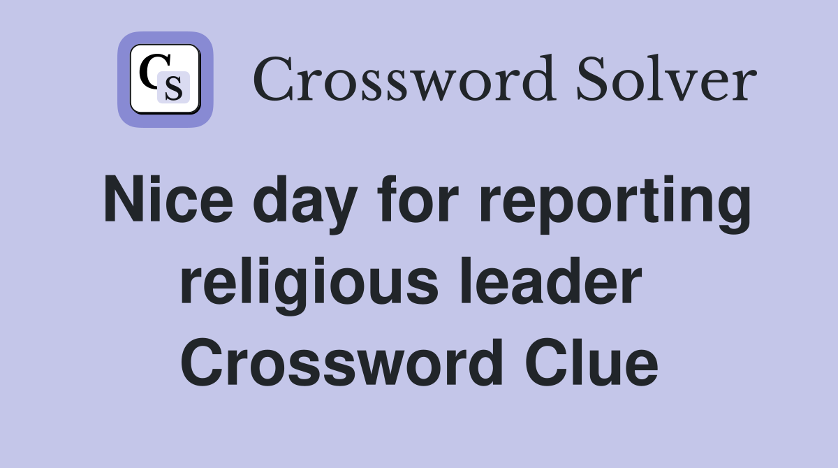 Nice day for reporting religious leader  Crossword Clue