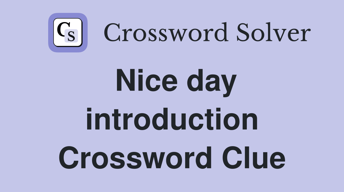 Nice day introduction Crossword Clue