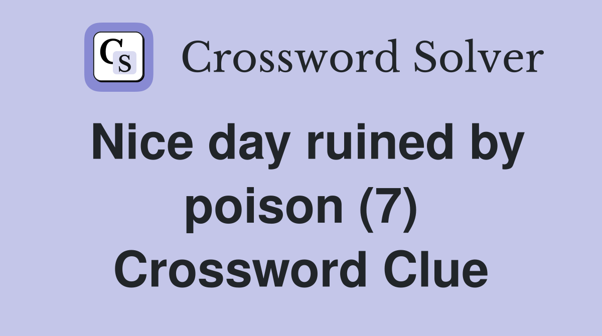 Nice day ruined by poison (7) Crossword Clue