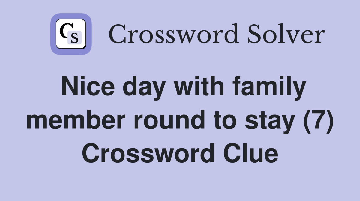Nice day with family member round to stay (7) Crossword Clue
