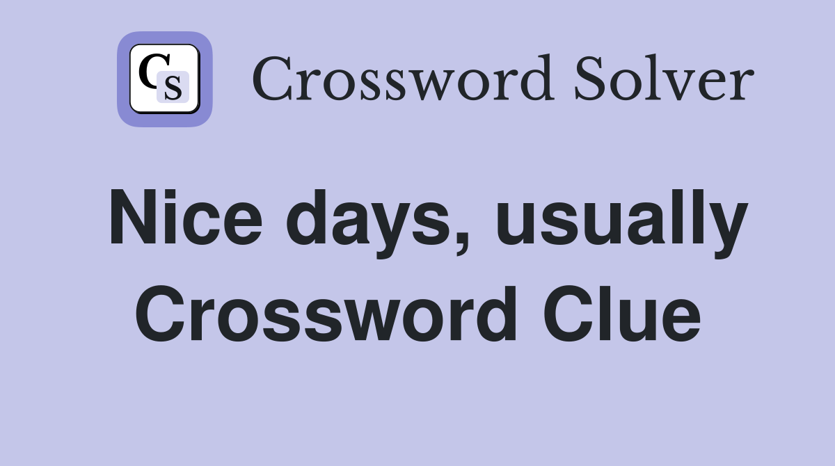 Nice days, usually Crossword Clue