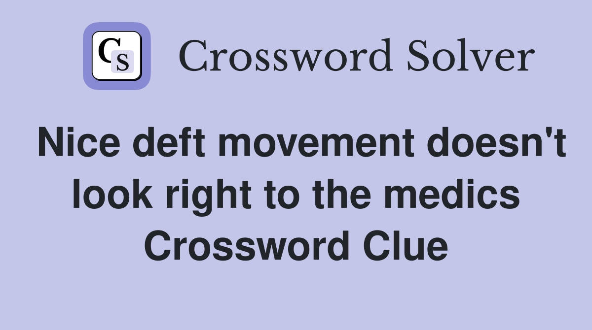 Nice deft movement doesn't look right to the medics Crossword Clue