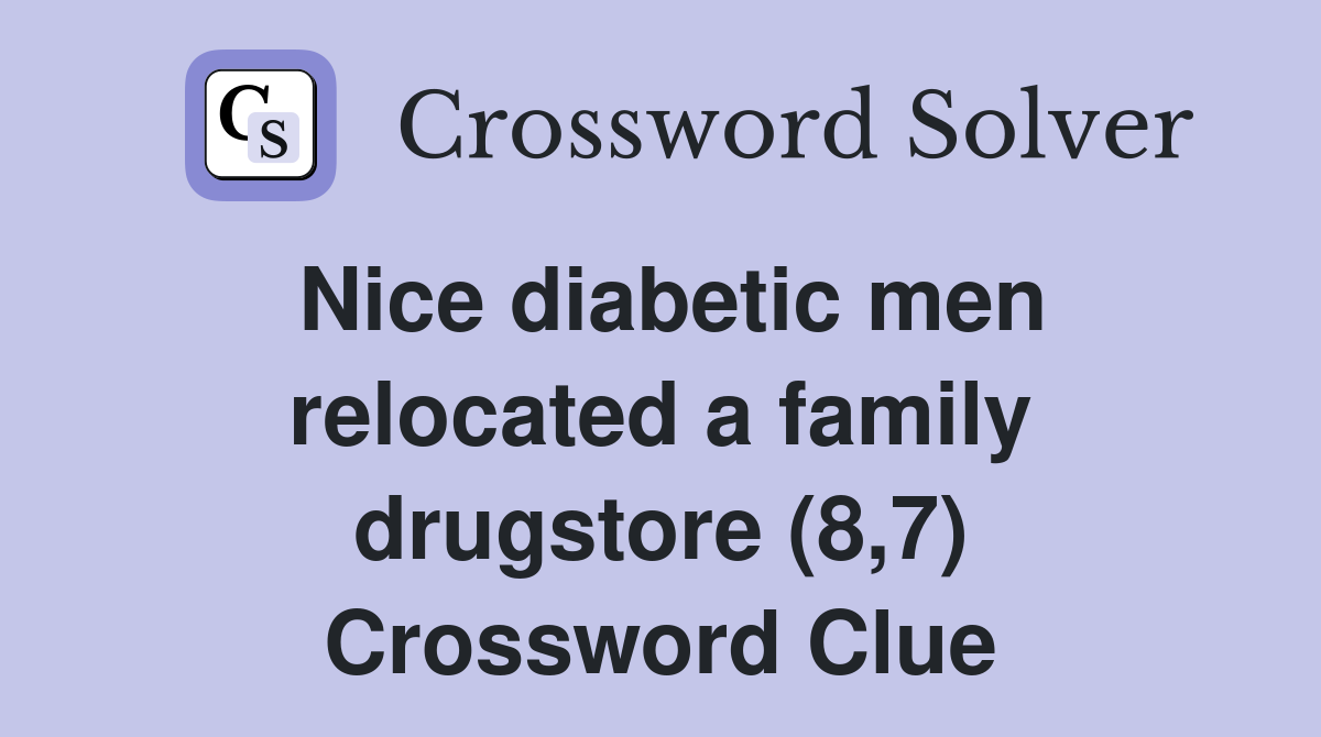 Nice diabetic men relocated a family drugstore (8,7) Crossword Clue
