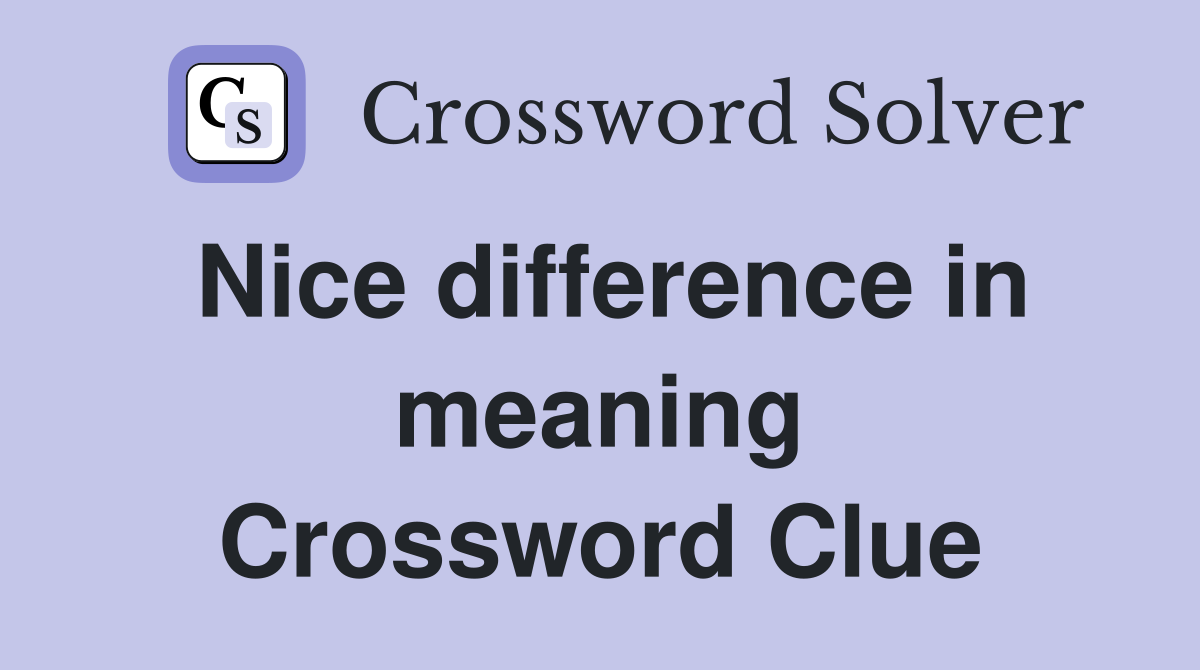 Nice difference in meaning Crossword Clue