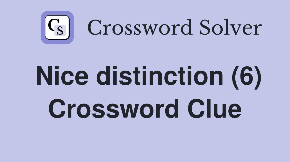 Nice distinction (6) Crossword Clue