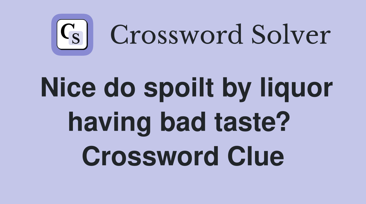 Nice do spoilt by liquor having bad taste?  Crossword Clue