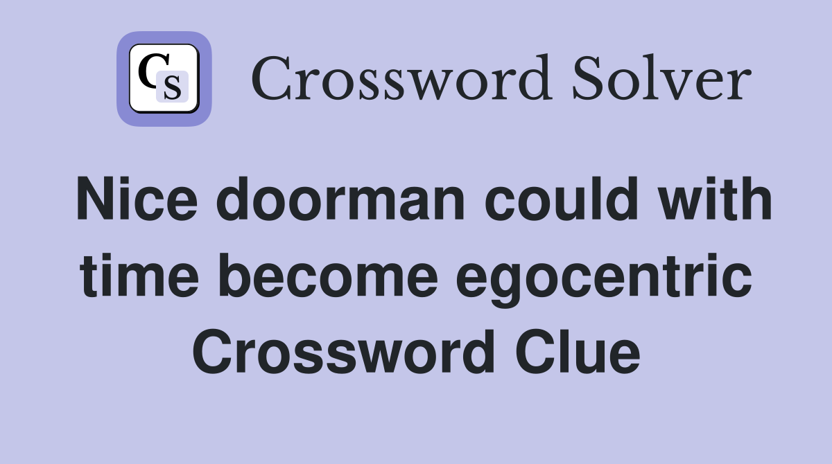 Nice doorman could with time become egocentric Crossword Clue