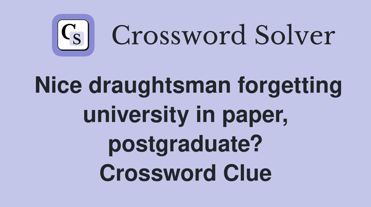 Nice draughtsman forgetting university in paper, postgraduate? Crossword Clue