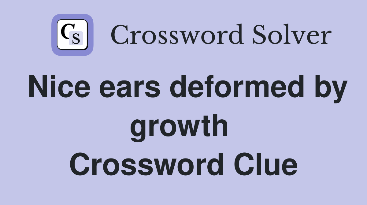 Nice ears deformed by growth  Crossword Clue