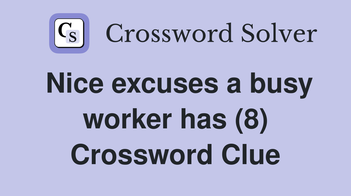 Nice excuses a busy worker has (8) Crossword Clue