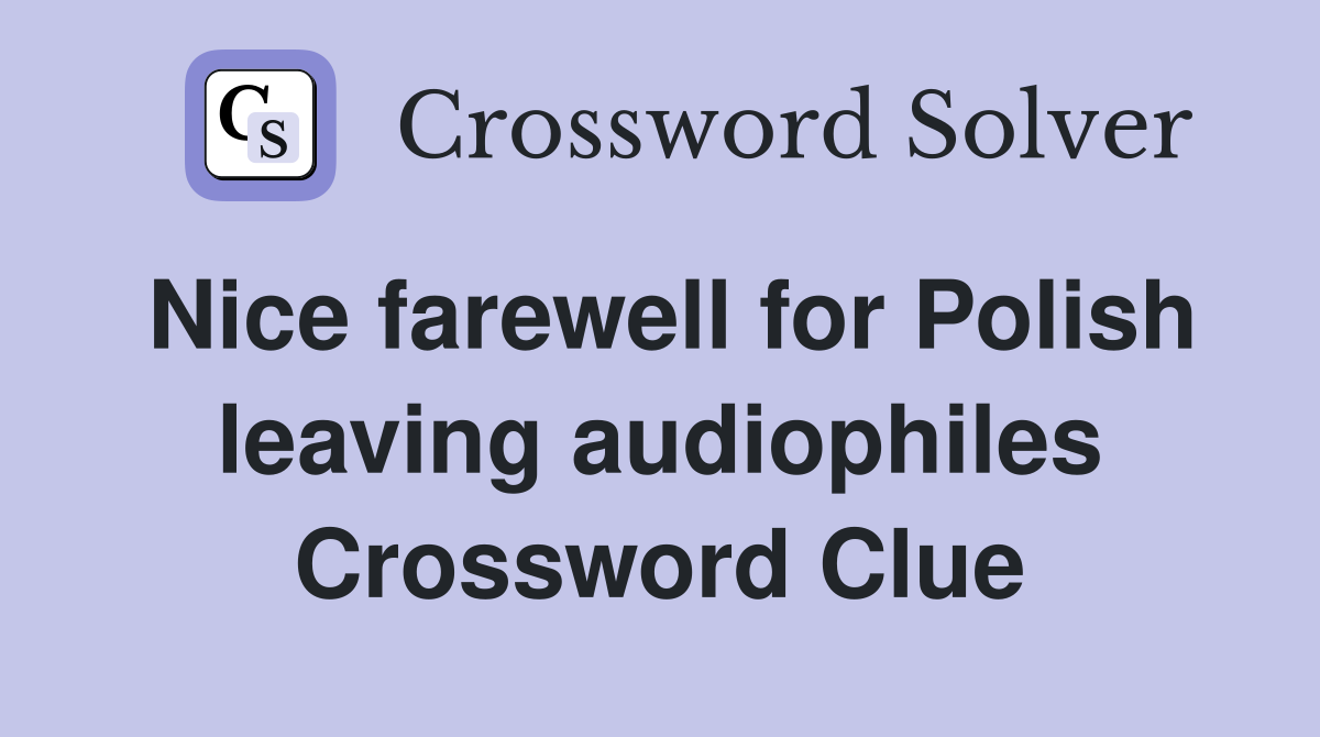 Nice farewell for Polish leaving audiophiles Crossword Clue