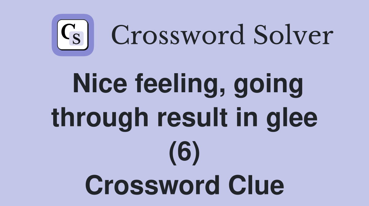 Nice feeling, going through result in glee (6) Crossword Clue