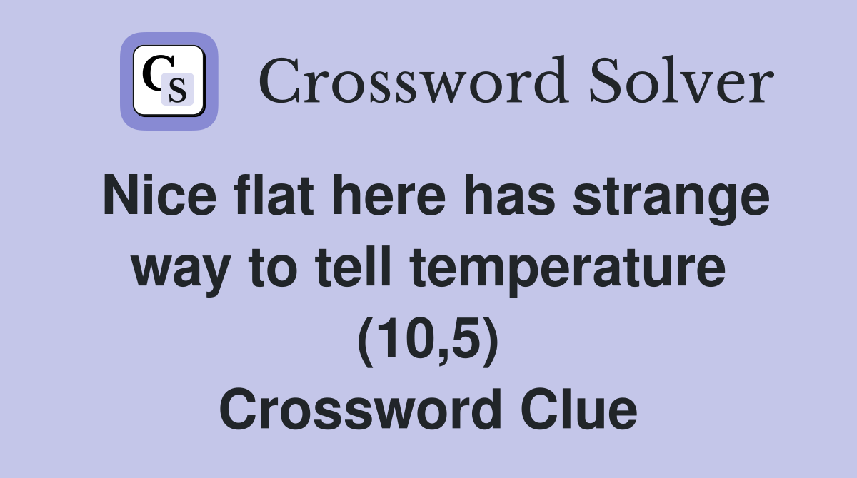Nice flat here has strange way to tell temperature (10,5) Crossword Clue