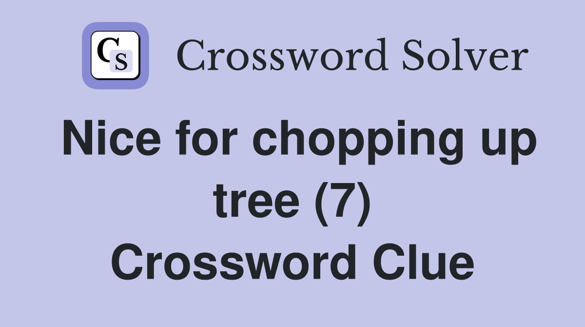 Nice for chopping up tree (7) Crossword Clue