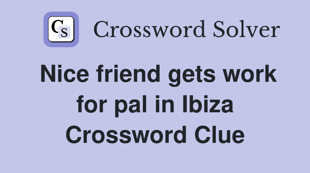 Nice friend gets work for pal in Ibiza Crossword Clue