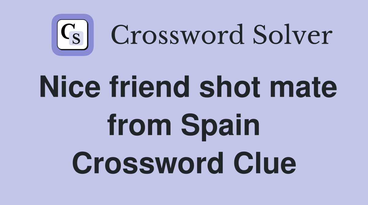 Nice friend shot mate from Spain Crossword Clue