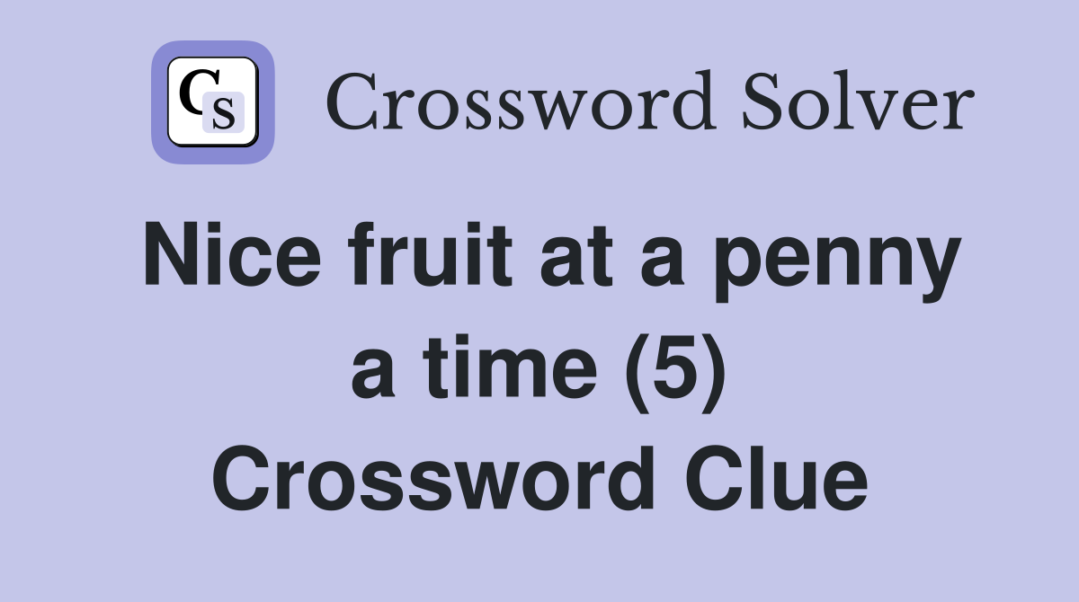 Nice fruit at a penny a time (5) Crossword Clue