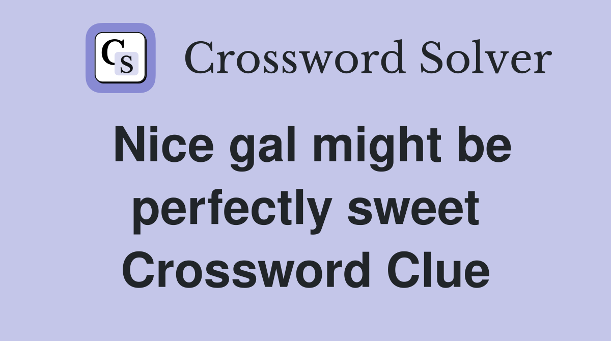 Nice gal might be perfectly sweet Crossword Clue