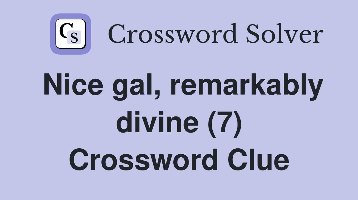 Nice gal, remarkably divine (7) Crossword Clue
