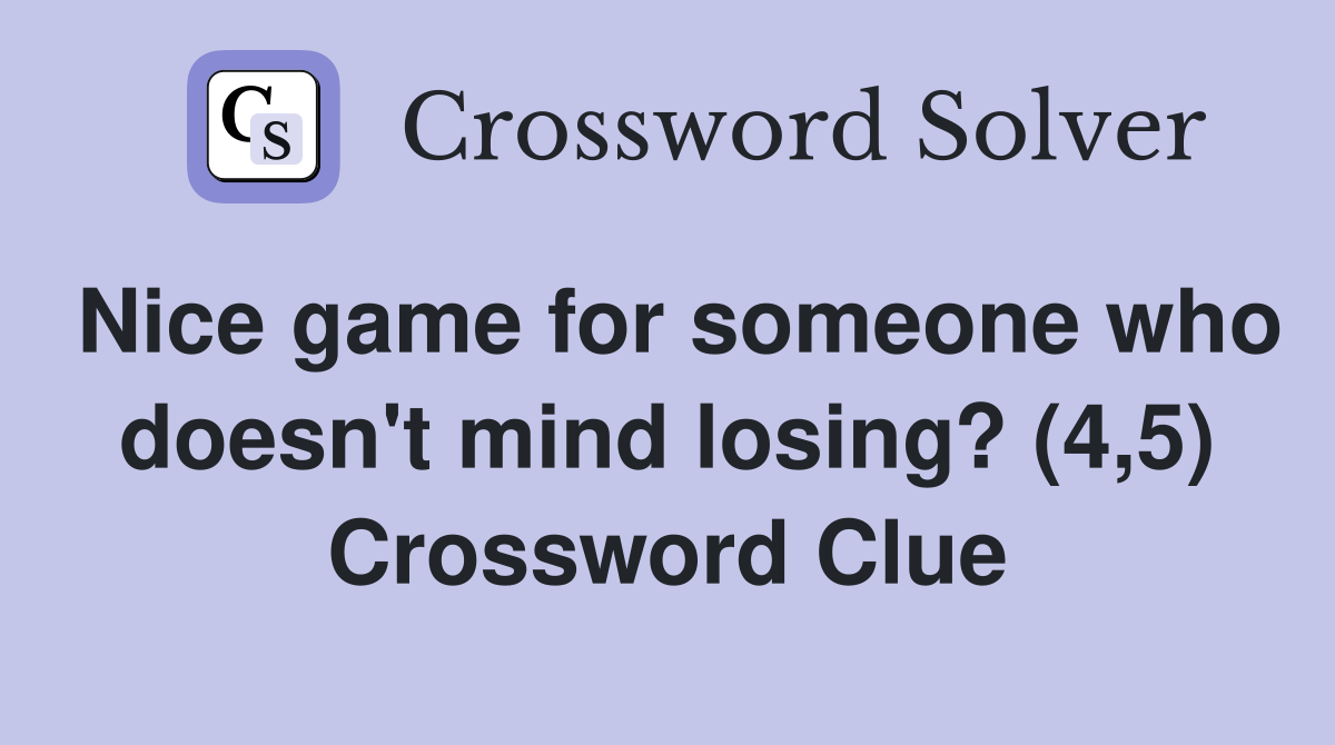Nice game for someone who doesn't mind losing? (4,5) Crossword Clue