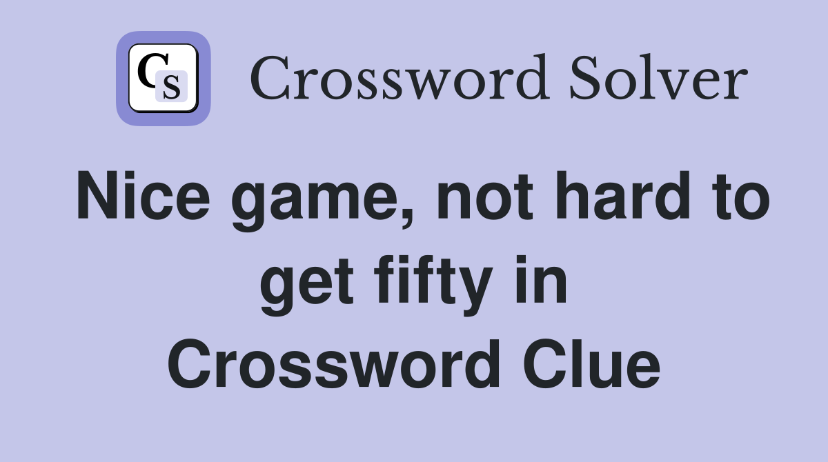 Nice game, not hard to get fifty in Crossword Clue
