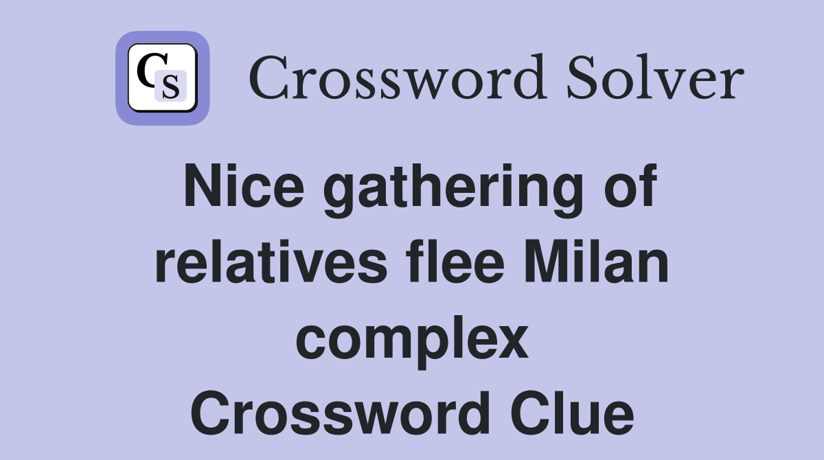 Nice gathering of relatives flee Milan complex Crossword Clue