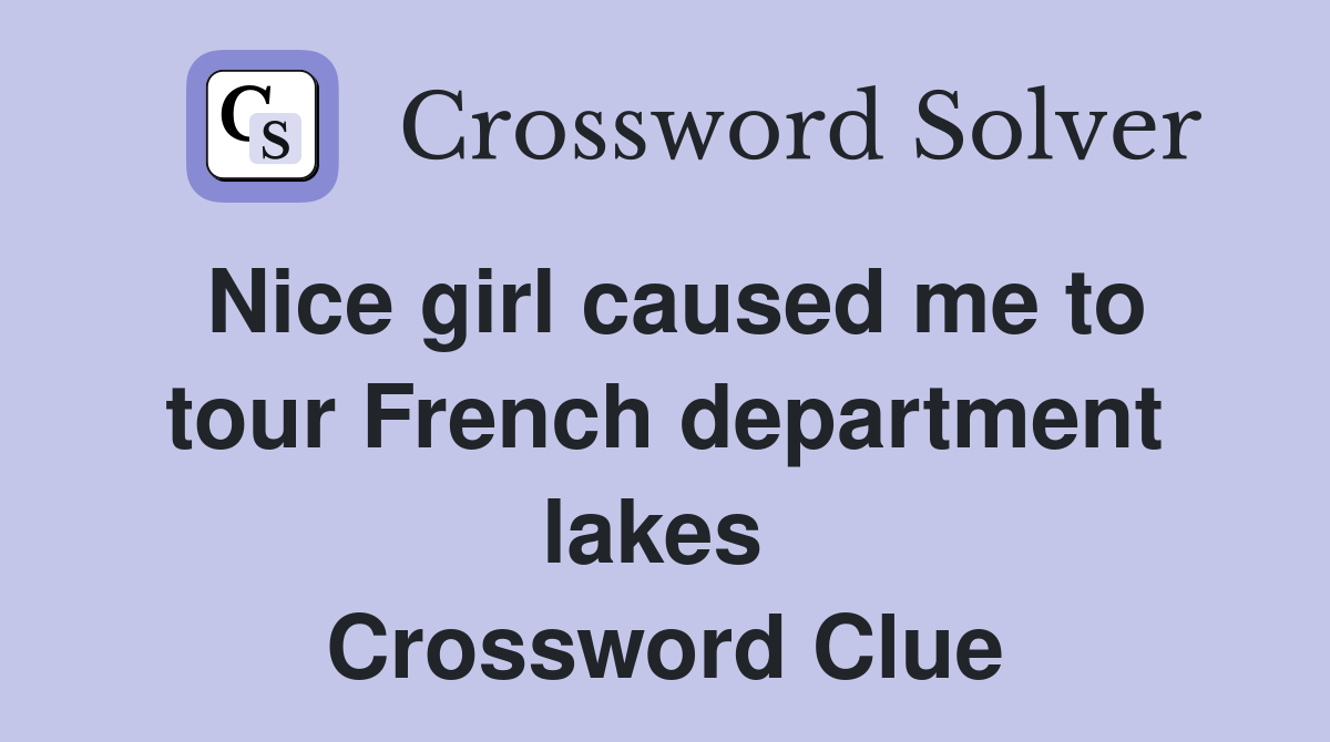 Nice girl caused me to tour French department lakes  Crossword Clue