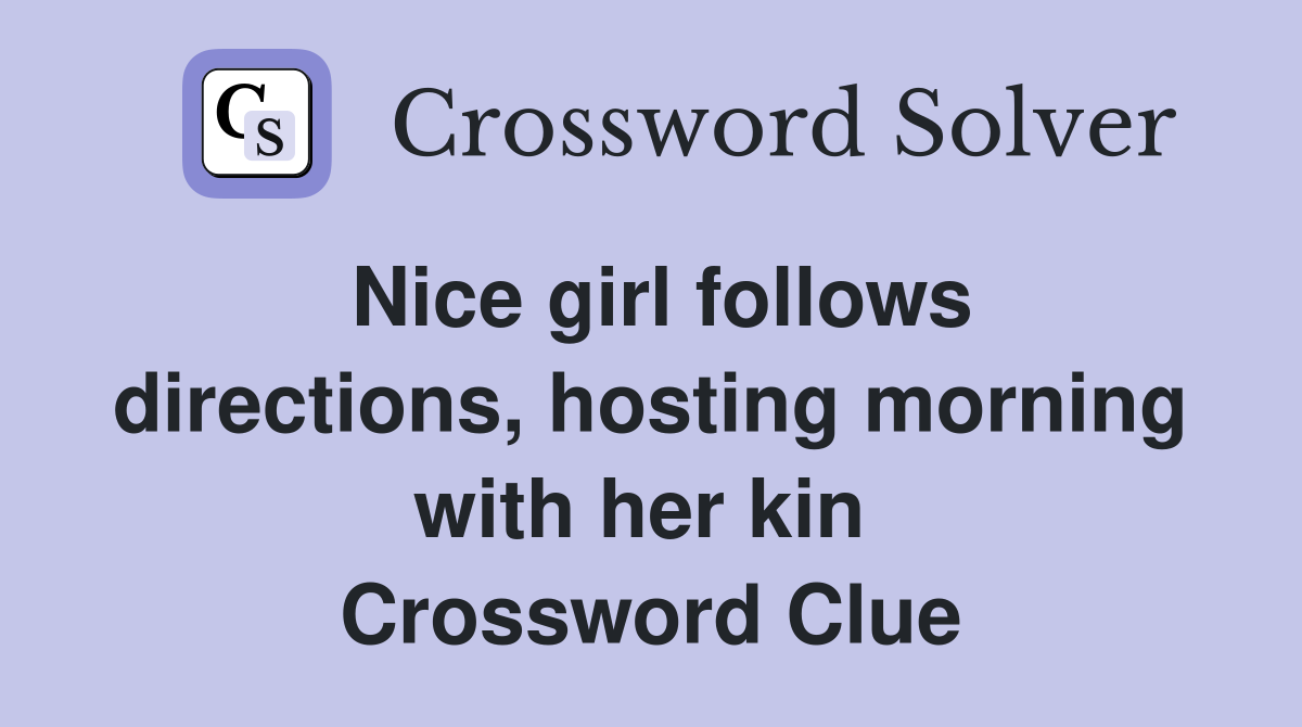Nice girl follows directions, hosting morning with her kin  Crossword Clue