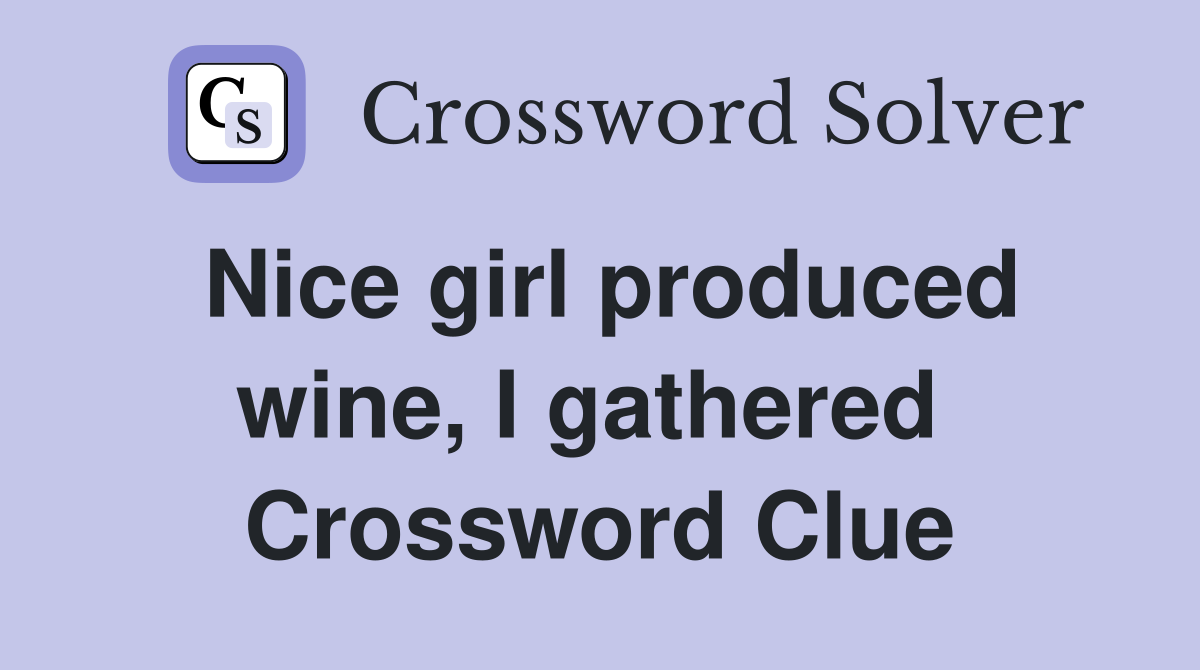 Nice girl produced wine, I gathered  Crossword Clue