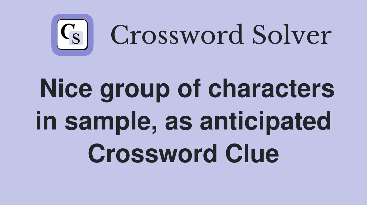 Nice group of characters in sample, as anticipated Crossword Clue