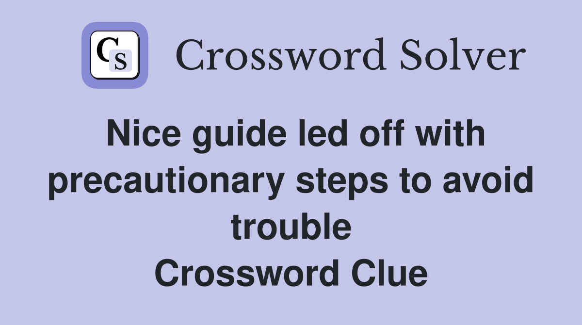 Nice guide led off with precautionary steps to avoid trouble Crossword Clue