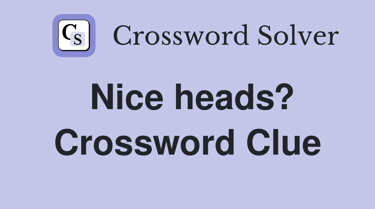 Nice heads? Crossword Clue