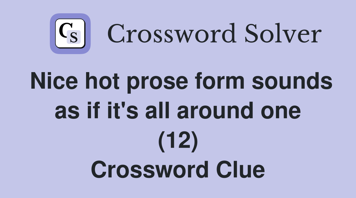 Nice hot prose form sounds as if it's all around one (12) Crossword Clue